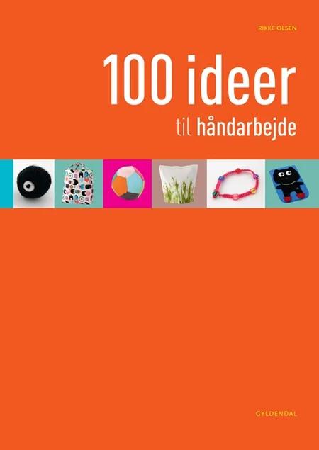 100 ideer til håndarbejde af Rikke Olsen