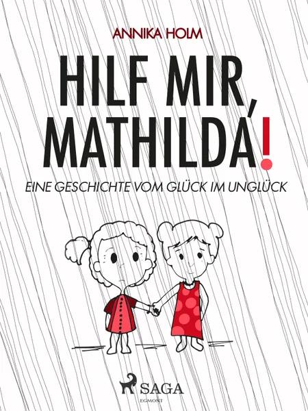 Hilf mir, Mathilda! : eine Geschichte vom Glück im Unglück af Annika Holm