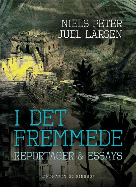 I det fremmede. Reportager & essays af Niels Peter Juel Larsen