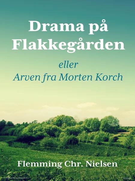 Drama på Flakkegården. Eller Arven fra Morten Korch af Flemming Chr. Nielsen