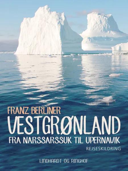 Vestgrønland: fra Narssarssuk til Upernavik af Franz Berliner