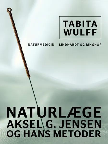 Naturlæge Aksel G. Jensen og hans metoder af Tabita Wulff