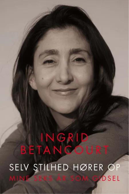 Selv stilhed hører op af Ingrid Betancourt