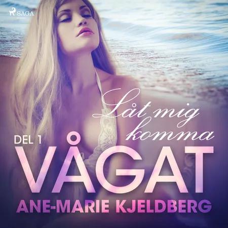 Vågat 1: Låt mig komma af Ane-Marie Kjeldberg