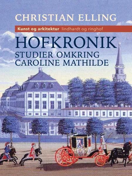 Hofkronik. Studier omkring Caroline Mathilde af Christian Elling