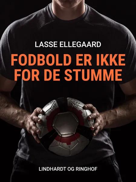 Fodbold er ikke for de stumme af Lasse Ellegaard