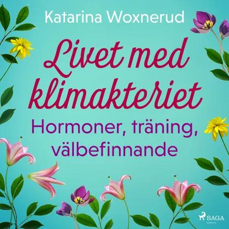 Livet med klimakteriet: Hormoner, träning, välbefinnande af Katarina Woxnerud