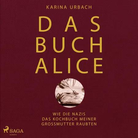 Das Buch Alice: Wie die Nazis das Kochbuch meiner Großmutter raubten af Dr. Karina. Urbach