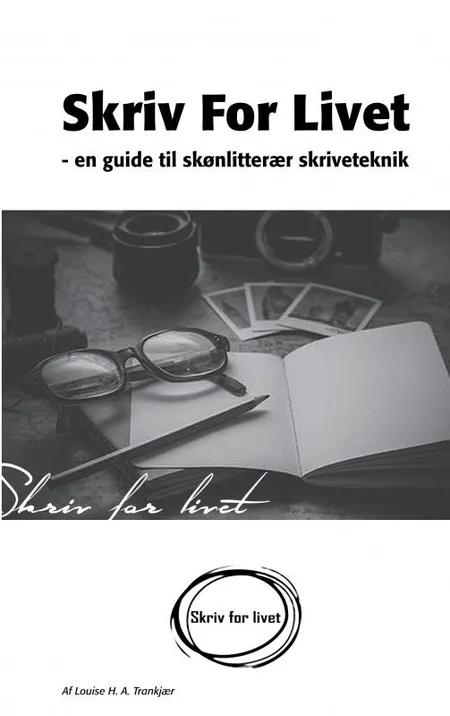 Skriv for livet - En guide til skønlitterær skriveteknik af Louise H. A. Trankjær