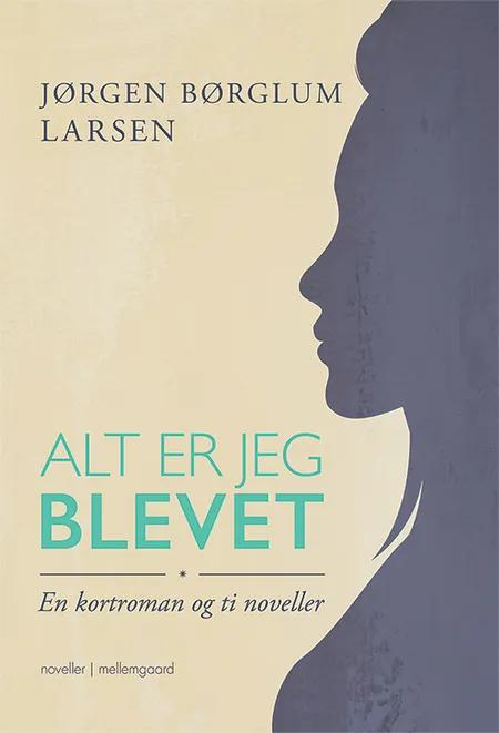 Alt er jeg blevet af Jørgen Børglum Larsen