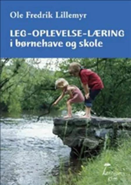 Leg, oplevelse, læring i børnehave og skole af Ole Fredrik Lillemyr