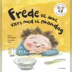 Frede og Selma 2 Frede vil ikke være med til mandag af Trine Bundsgaard