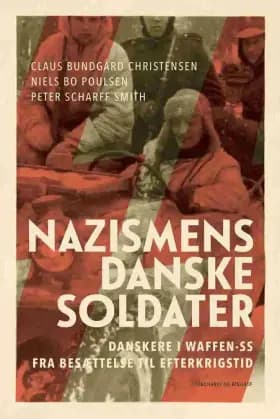 Nazismens danske soldater - Danskere i Waffen-SS fra besættelse til efterkrigstid af Claus Bundgård Christensen
