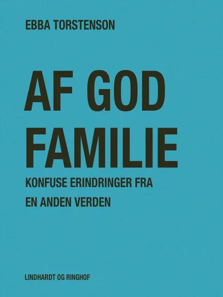 Af god familie: Konfuse erindringer fra en anden verden af Ebba Torstenson