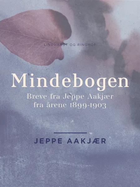 Mindebogen: Breve fra Jeppe Aakjær fra årene 1899-1903 af Jeppe Aakjær