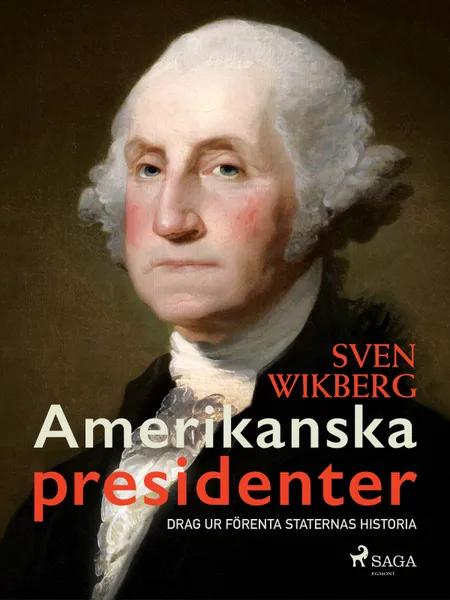 Amerikanska presidenter : drag ur Förenta staternas historia af Sven Wikberg