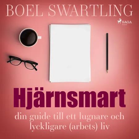 Hjärnsmart: din guide till ett lugnare och lyckligare (arbete)liv af Boel Swartling