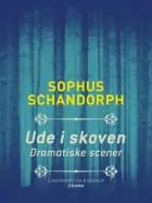 Ude i skoven. Dramatiske scener af Sophus Schandorph