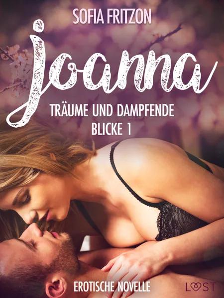 Joanna - Träume und dampfende Blicke 1 - Erotische Novelle af Sofia Fritzson