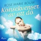 Konsekvenser av att dö af Rose Marie Bouw