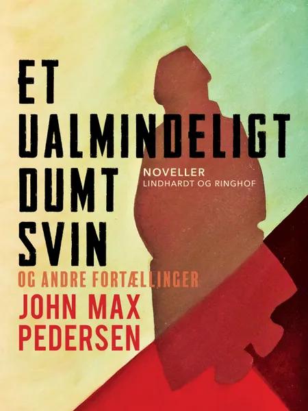 Et ualmindeligt dumt svin - og andre fortællinger af John Max Pedersen