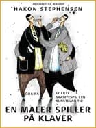 En maler spiller på klaver - et lille skæmtespil i en kunstglad tid af Hakon Stephensen