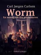 Worm. En mordgåde fra guldalderen af Carl Jørgen Carlsen