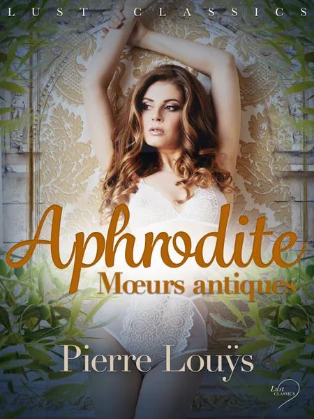LUST Classics : Aphrodite. Mœurs antiques af Pierre Louÿs