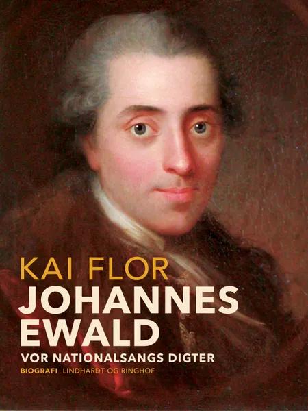 Johannes Ewald. Vor nationalsangs digter af Kai Flor