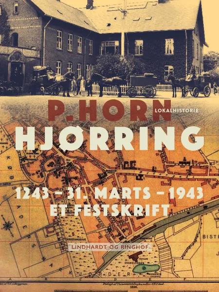 Hjørring. 1243 - 31. Marts - 1943. Et Festskrift af P. Horn