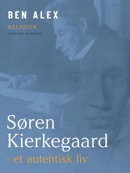 Søren Kierkegaard - et autentisk liv af Ben Alex