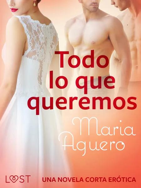Todo lo que queremos - una novela corta erótica af Maria Aguero