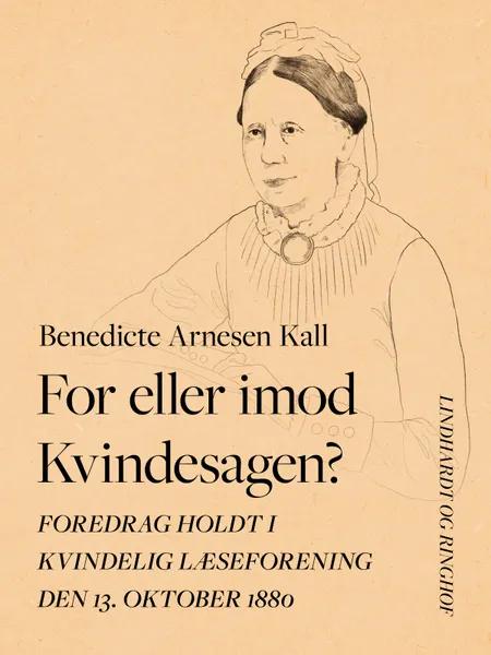 For eller imod Kvindesagen? Foredrag holdt i Kvindelig Læseforening den 13. oktober 1880 af Benedicte Arnesen Kall