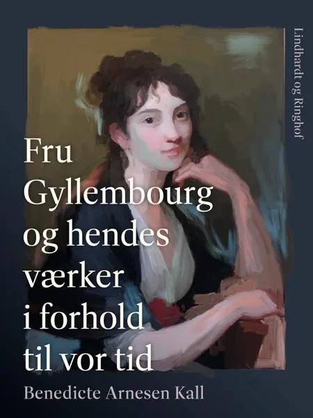 Fru Gyllembourg og hendes værker i forhold til vor tid af Benedicte Arnesen Kall