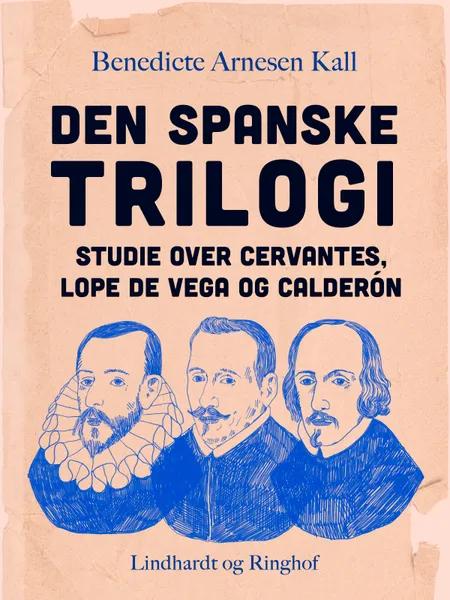 Den spanske trilogi. Studie over Cervantes, Lope de Vega og Calderón af Benedicte Arnesen Kall