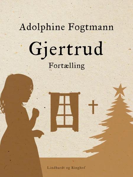 Gjertrud. Fortælling af Adolphine Fogtmann