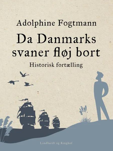 Da Danmarks svaner fløj bort. Historisk fortælling af Adolphine Fogtmann
