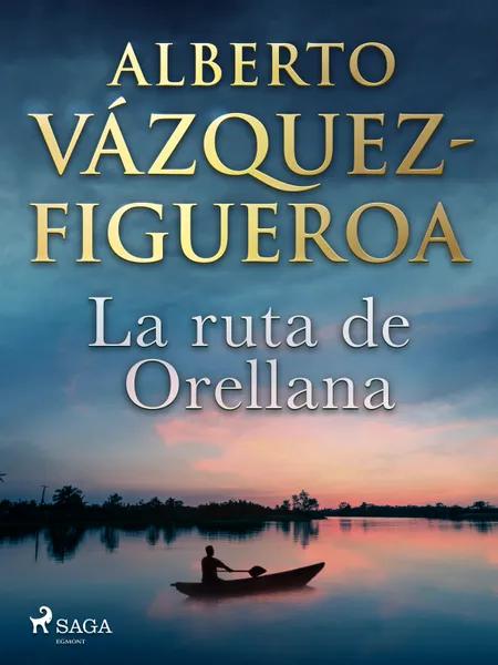 La ruta de Orellana af Alberto Vázquez Figueroa