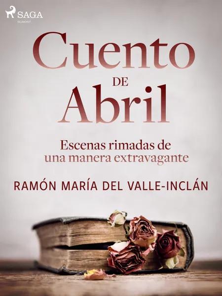 Cuento de Abril. Escenas rimadas de una manera extravagante af Ramón María Del Valle-Inclán
