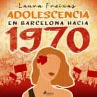 Adolescencia en Barcelona hacia 1970 af Laura Freixas Revuelta