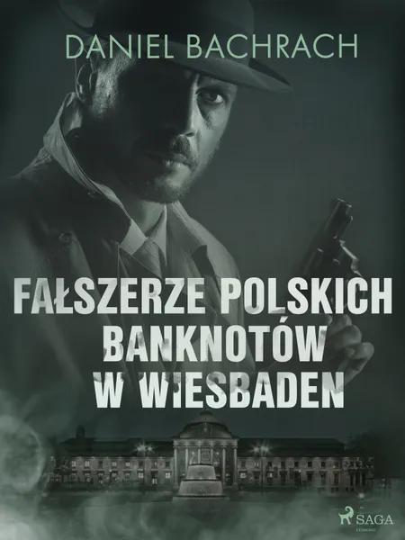 Fałszerze polskich banknotów w Wiesbaden af Daniel Bachrach