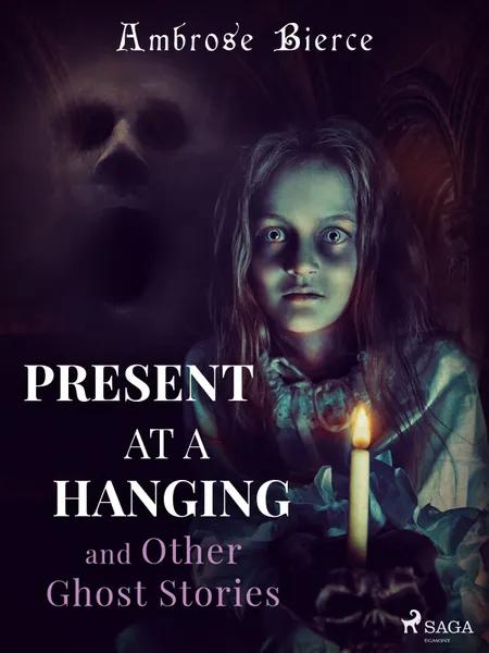 Present at a Hanging and Other Ghost Stories af Ambrose Bierce