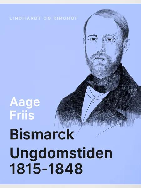 Bismarck. Ungdomstiden 1815-1848 af Aage Friis