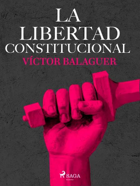 La libertad constitucional af Víctor Balaguer