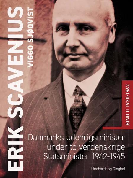 Erik Scavenius. Danmarks udenrigsminister under to verdenskrige. Statsminister 1942-1945. Bind II 1920-1962 af Viggo Sjøqvist