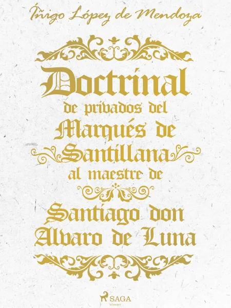 Doctrinal de privados del Marqués de Santillana al maestre de Santiago don Álvaro de Luna af Íñigo López de Mendoza