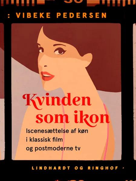 Kvinden som ikon. Iscenesættelse af køn i klassisk film og postmoderne tv af Vibeke Pedersen