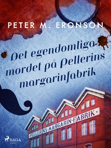 Det egendomliga mordet på Pellerins margarinfabrik af Peter M. Eronson