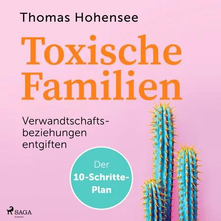 Toxische Familien: Verwandtschaftsbeziehungen entgiften. Der 10-Schritte-Plan af Thomas Hohensee