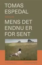 Mens det endnu er for sent af Tomas Espedal